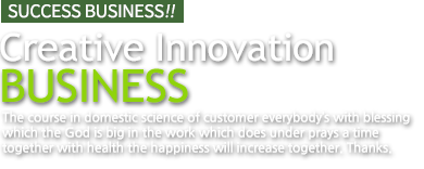 success business!! Creative Innovation BUSINESS  The course in domestic science of customer everybody’s with blessing which the God is big in the work which does under prays a time together with health the happiness will increase together. Thanks.